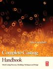 Complete Casting Handbook: Metal Casting Processes, Metallurgy, Techniques and Design Cover Image
