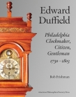 Edward Duffield: Philadelphia Clockmaker, Citizen, Gentleman, 1730-1803 Cover Image