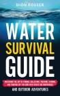 Water Survival Guide: Mastering the Art of Finding, Collecting, Treating, Storing, and Thriving Off the Grid with Water for Emergencies and Cover Image