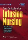 Core Curriculum for Infusion Nursing: An Official Publication of the Infusion Nurses Society By Mary Alexander, MA, RN, CRNI, CAE, FAAN (Editor-in-chief), Ann M. Corrigan, S. BSN, RN, CRNI (Editor), Lisa A. Gorski, MS, HHCNS-BC, CRNI, FAAN (Editor), Lynn Phillips, MSN, RN, CRNI (Editor) Cover Image