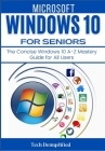 Microsoft Windows 10 for Seniors: The Concise Windows 10 A-Z Mastery Guide for All Users By Tech Demystified Cover Image