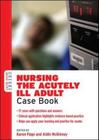 Nursing the Acutely Ill Adult Case Book (Case Books) By Karen Page (Editor), Aidin McKinney (Editor) Cover Image