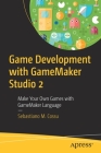 Game Development with Gamemaker Studio 2: Make Your Own Games with Gamemaker Language By Sebastiano M. Cossu Cover Image
