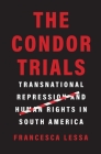 The Condor Trials: Transnational Repression and Human Rights in South America By Francesca Lessa Cover Image