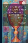 A History of the Unitarians and the Universalists in the United States By Joseph Henry 1820-1898 Allen, Richard 1828-1906 Eddy Cover Image