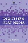 Digitizing Flat Media: Principles and Practices (Lita Guides) Cover Image