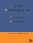 Caspar Hauser: oder Die Trägheit des Herzens By Jakob Wassermann, Redaktion Gröls-Verlag (Editor) Cover Image