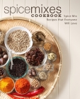 Spice Mixes Cookbook: Spice Mix Recipes that Everyone Will Love (2nd Edition) By Booksumo Press Cover Image