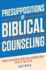 Presuppositions of Biblical Counseling: What Historical Biblical Counselors Really Believe Cover Image