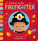 I Want to Be... a Firefighter By Becky Davies, Richard Merritt (Illustrator) Cover Image