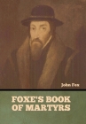 Foxe's Book of Martyrs By John Fox, William Byron Forbush (Editor) Cover Image