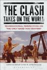 The Clash Takes on the World: Transnational Perspectives on The Only Band that Matters By Samuel Cohen (Editor), James Peacock (Editor) Cover Image