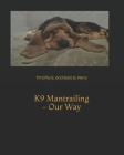 K9 Mantrailing - Our Way By Timothy E. and Sara S. Perry Cover Image