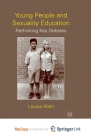 Young People and Sexuality Education: Rethinking Key Debates By L. Allen Cover Image