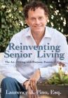 Reinventing Senior Living: The Art of Living with Purpose, Passion & Joy By Laurence J. Pino Cover Image