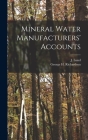 Mineral Water Manufacturers' Accounts [microform] By J. (John) Lund (Created by), George H. (George Henry) Richardson (Created by) Cover Image