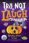 Try Not to Laugh Challenge Spooky Jokes for Kids: Hundreds of Family Friendly Jokes, Spooktacular Riddles, Fang-tastic Puns, Silly Halloween Knock-Kno Cover Image