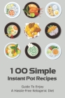 100 Simple Instant Pot Recipes: Guide To Enjoy A Hassle-Free Ketogenic Diet: Keto Instant Pot Recipes By Bess Hagele Cover Image