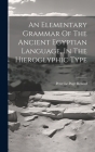 An Elementary Grammar Of The Ancient Egyptian Language, In The Hieroglyphic Type By Peter Le Page Renouf (Sir ) (Created by) Cover Image