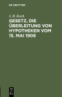 Gesetz, Die Überleitung Von Hypotheken Vom 15. Mai 1906 Cover Image
