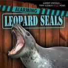 Alarming Leopard Seals (Cutest Animals...That Could Kill You!) By Eleanor Snyder Cover Image