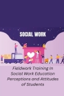Fieldwork Training In Social Work Education Perceptions and Attitudes of Students By Tippa Naveenkumar G Cover Image
