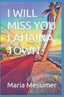 I will miss you Lahaina Town By Maria S. Messimer Cover Image