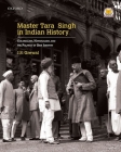 Master Tara Singh in Indian History: Colonialism, Nationalism, and the Politics of Sikh Identity By J. S. Grewal Cover Image