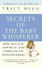 Secrets of the Baby Whisperer: How to Calm, Connect, and Communicate with Your Baby By Tracy Hogg, Melinda Blau Cover Image