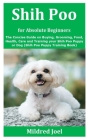 Shih Poo for Absolute Beginners: The Concise Guide on Buying, Grooming, Food, Health, Care and Training your Shih Poo Puppy or Dog (Shih Poo Puppy Tra Cover Image
