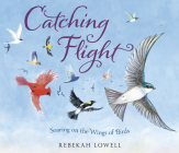 Catching Flight: Soaring on the Wings of Birds By Rebekah Lowell Cover Image