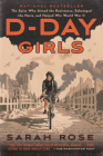 D-Day Girls: The Spies Who Armed the Resistance, Sabotaged the Nazis, and Helped Win World War II By Sarah Rose Cover Image