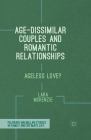 Age-Dissimilar Couples and Romantic Relationships: Ageless Love? (Palgrave MacMillan Studies in Family and Intimate Life) By L. McKenzie Cover Image