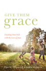 Give Them Grace: Dazzling Your Kids with the Love of Jesus By Elyse M. Fitzpatrick, Jessica Thompson Cover Image
