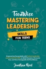 Mastering Leadership Skills for Teens: Empowering Young Adults with Tactical Leadership and Essential Life Skills to Build Character, Overcome Fear, a Cover Image