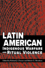 Latin American Indigenous Warfare and Ritual Violence By Richard J. Chacon (Editor), Rubén G. Mendoza (Editor) Cover Image