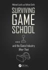Surviving Game School...and the Game Industry After That By Michael Lynch, Adrian Earle Cover Image