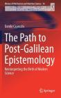 The Path to Post-Galilean Epistemology: Reinterpreting the Birth of Modern Science (History of Mechanism and Machine Science #34) By Danilo Capecchi Cover Image