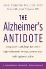 The Alzheimer's Antidote: Using a Low-Carb, High-Fat Diet to Fight Alzheimer's Disease, Memory Loss, and Cognitive Decline By Amy Berger, David Perlmutter MD (Foreword by) Cover Image
