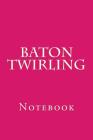Baton Twirling: Notebook Cover Image