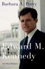 Edward M. Kennedy: An Oral History (Oxford Oral History) By Barbara A. Perry Cover Image