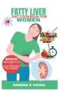 Fatty Liver Diet Cookbook for Women: A 28-Day Fatty Liver Diet Cookbook For Women Over 50 With Quick And Easy Recipes, Liver Cleanse, And Detox For Op By Sandra E. Vieira Cover Image