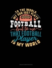 To The World My Son Just Plays Football But To Me That Football Player Is My World: Unruled Composition Book By Greenyx Publishing Cover Image
