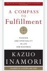 A Compass to Fulfillment: Passion and Spirituality in Life and Business: Passion and Spirituality in Life and Business EB By Kazuo Inamori Cover Image