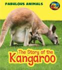 The Story of the Kangaroo (Fabulous Animals) By Anita Ganeri Cover Image