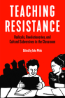 Teaching Resistance: Radicals, Revolutionaries, and Cultural Subversives in the Classroom Cover Image