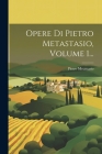 Opere Di Pietro Metastasio, Volume 1... By Pietro Metastasio Cover Image