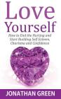 Love Yourself: How to End the Hurting and Start Building Self Esteem, Charisma and Confidence Cover Image