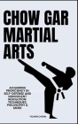 Chow Gar Martial Arts: Acquiring Proficiency In Self-Defense And Nonviolent Resolution: Techniques, Philosophy & More Cover Image