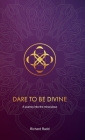Dare to be Divine: A journey into the miraculous By Richard Rudd Cover Image
